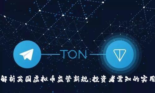 深度解析英国虚拟币监管新规：投资者需知的实用信息