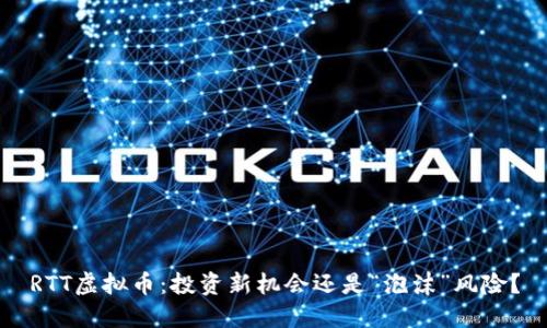 RTT虚拟币：投资新机会还是“泡沫”风险？
