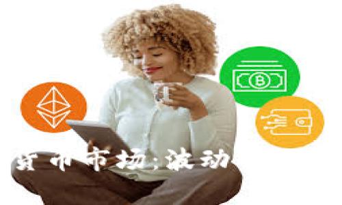 上周加密货币市场：波动中的机遇与风险