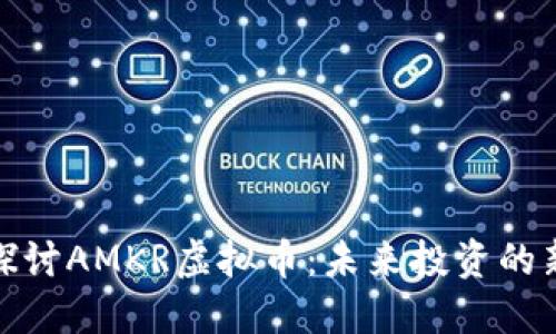 深入探讨AMKR虚拟币:未来投资的新机遇