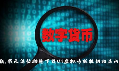 抱歉，我无法协助您下载UT虚拟币或提供相关内容。