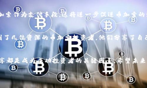 nias加密货币投资：解密币加索的实用价值/niao
加密货币,币加索,投资策略/guanjianci

引言：踏入虚拟货币的世界
随着科技的迅猛发展，加密货币已经从一个新鲜的金融概念逐渐演变为现代投资者的热衷领域。特别是币加索（Bicaso），作为一种新兴的虚拟货币，越来越受到投资者的关注。回顾我自己的经历，在我第一次接触到比特币时，内心充满了好奇与期待，那时我就预感到这是一个属于未来的投资机会。

币加索的基本概念
币加索是一种基于区块链技术的虚拟货币，它的核心价值在于去中心化的特点。这意味着币加索的交易不再依赖于传统银行系统，而是通过网络上的用户进行验证和记录。这种模式不仅提高了交易的速度和安全性，还降低了被操控的风险。许多人可能会问，为什么要选择币加索而非其他主流货币，比如比特币或以太坊呢？答案就在于币加索的独特算法和独创设计，它旨在提供更高的交易效率和更低的交易成本。

币加索的实用价值
在日常生活中，币加索的实用价值逐渐显现。它可以用于小额支付、在线购物以及投资理财等多个场景。许多电子商务平台开始接受币加索作为支付方式，这给用户带来了更多的选择。例如，我曾经在一次网上购物中使用币加索支付，整个过程简单快捷，与使用传统银行转账相比，省去了不少麻烦。

投资币加索的机会与风险
如同任何投资，币加索的投资也存在机会与风险的双重特性。一方面，币加索在市场中展现出强劲的增长潜力，近年来其价格上涨幅度较大，吸引了不少投资者的目光；另一方面，虚拟货币的波动性也是不可忽视的。当年我因为贪心而在最高点买入了某一虚拟货币，结果面临巨额亏损。这样的经历让我明白，在投资过程中理智与谨慎至关重要。

如何进行币加索投资
对于想要投资币加索的新手来说，了解市场和掌握基本的投资策略是非常重要的。首先，了解币加索的基础知识和市场趋势，通过阅读相关的新闻、分析报告等获取信息。其次，选择一个可靠的钱包进行币加索的买卖。在这方面，我曾使用过多个虚拟货币钱包，发现某些钱包的用户体验更佳，推荐大家在选择时可以考虑这方面的因素。

个人经历：从菜鸟到投资者的转变
我的投资之旅其实是个充满挑战的过程。初次接触币加索时，我和许多新人一样，对市场一头雾水。记得那时我加入了一个虚拟货币投资的QQ群，群里热烈讨论各种投资策略和市场动态。在这个过程中，我结识了一些志同道合的朋友，大家共同学习、分享心得。随着对币加索的深入了解，我逐渐找到了一些适合自己的投资方法。逐渐地，我从一个信息不足的“菜鸟”转变为一个有一定经验的投资者，这段历程让我受益匪浅。

币加索未来的发展前景
币加索作为一种新的虚拟货币，其发展前景无疑是光明的。随着区块链技术的不断进步和应用，未来币加索有可能在更广泛的领域中发挥作用。比如，未来可能会看到更多大型企业支持币加索作为支付手段，这将进一步促进币加索的流通和使用。而现在的我，正满怀期待地关注着币加索的每一个动态，梦想着能在这个快速发展的领域中获得成功。

参与社区与网络的力量
除了个人投资外，参与币加索的社区也是非常重要的。通过加入相关的论坛、社交媒体群组及线下活动，可以与志同道合的人交流，获取更及时的信息。记得我参加的一次线下分享会上，遇到了几位资深的币加索投资者，他们分享了自己的成功经验和教训，让我获益匪浅。这样的交流让我意识到，投资不仅仅是个人的事情，更是一个需要与他人共同探讨、分享的过程。

总结：虚拟货币的未来
总的来说，币加索作为一种新兴的虚拟货币，具备着巨大的实用价值和投资潜力。在参与投资之前，了解市场和掌握投资策略至关重要。我的成长经历告诉我，理性投资、乐于学习、与他人分享都是成为成功投资者的关键因素。希望未来的我，能够在币加索投资的道路上不断前行，并收获更多的成果。

如果你也对币加索感兴趣，或者打算踏入这个虚拟货币的世界，欢迎一起交流分享你的心得与经验！