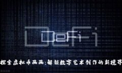 探索虚拟币画画：解锁数字艺术创作的新境界