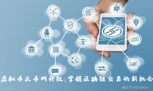 虚拟币火币网升级：掌握区块链交易的新机会