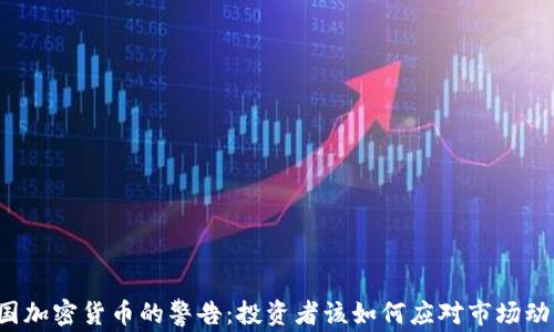 美国加密货币的警告:投资者该如何应对市场动荡?
