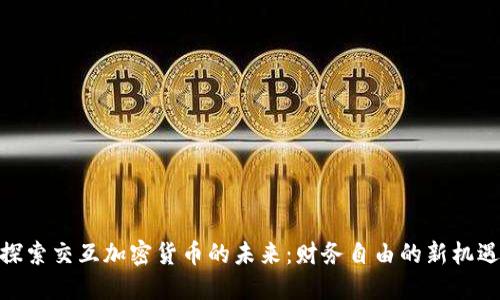 探索交互加密货币的未来:财务自由的新机遇