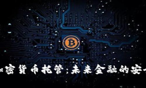 银行加密货币托管:未来金融的安全保障