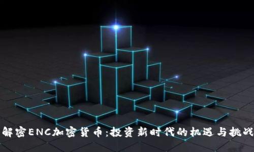 解密ENC加密货币:投资新时代的机遇与挑战