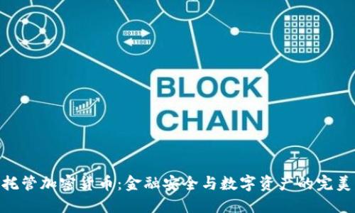 银行托管加密货币:金融安全与数字资产的完美结合