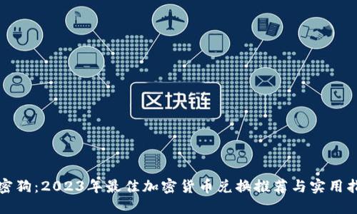 加密狗:2023年最佳加密货币兑换推荐与实用指南