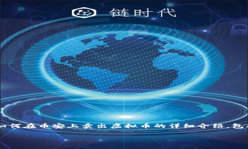 很高兴你对在币安上出售虚拟币感兴趣。以下是关于如何在币安上卖出虚拟币的详细介绍，包括步骤、注意事项以及一些个人见解。希望能帮助到你。

币安教程：如何轻松卖出你的虚拟币