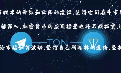 加密货币熊市：理解和应对数字资产市场的寒冬

加密货币, 熊市, 数字资产/guanjianci

什么是加密货币熊市？
加密货币熊市是指加密市场中，数字资产的价格普遍下跌，整个市场情绪低迷的时期。在这个阶段，投资者对未来市场的信心减弱，往往会选择抛售资产以降低损失。与之相对的则是牛市，在牛市中，价格上涨，投资者信心高涨。

通常，当加密货币市场的整体市值出现疲软，或是比特币等主要货币的价格大幅回落时，市场就会进入熊市。此时，加密货币的价值可能会较牛市时降低20%或更多。这一现象不仅影响了市场参与者的财富状况，也在一定程度上反映了投资者的心理状态。

熊市的成因
熊市的形成通常与多种因素有关。首先，投资者的心理预期是一个重要的驱动力。当市场表现不佳时，持有资产的投资者可能会感到恐慌，从而引发抛售，进一步加剧价格的下跌。

其次，外部经济因素也常常影响加密市场。例如，经济衰退、政策监管、市场流动性下降等都可能导致投资者对加密资产的不安。此外，自然灾害、技术故障以及黑客攻击等事件也会使得投资者信心受到打击。

在我个人的经历中，我曾在2018年目睹了一次明显的加密货币熊市。当时，比特币的价格从接近2万美元一路下滑至3000多美元，整个市场一片萧条，大家都在反思自己的投资决策。我记得自己在那时也陷入了极大的焦虑，想着自己是否应该忍痛割肉或是继续持有，希望未来市场能有反弹。

熊市的表现特征
在熊市期间，通常可以看到以下几个特点：
ul
  li价格持续下跌：主要的加密货币如比特币、以太坊等的价格普遍下降，且往往在长时间内维持低迷状态。/li
  li交易量减少：许多投资者会选择观望，导致市场交易活跃度下降。/li
  li项目倒闭：一些缺乏实质基础的项目由于融资困难而逐渐退出市场，增加了市场的悲观情绪。/li
/ul

熊市对投资者的影响
熊市往往带来负面的财务影响。许多投资者在这个阶段可能会面临亏损，甚至导致心理压力增大。在我自己的投资旅程中，也曾经历过熊市带来的痛苦，投资的资产缩水严重，面对难以忍受的心理压力，我曾经一度怀疑自己对加密市场的理解。

与此同时，熊市也提供了一个反思和学习的机会。许多成功的投资者会在熊市期间回顾自己的投资策略，重新评估哪些是值得长期持有的项目，以及市场的动态。他们会着重关注技术的进步和项目的实际应用场景，从而在熊市中寻找到可以在牛市来临时发光发热的潜力资产。

如何应对加密货币熊市
应对熊市，我们需要采取一些理性的策略：
ul
  li保持冷静：在市场低迷的时候，尽量保持理性思维，避免冲动决策。/li
  li做好风险管理：合理配置资产，根据自身的风险承受能力制定投资计划，避免因剧烈波动而产生的巨大损失。/li
  li寻找价值投资：利用熊市的低谷期，积极寻找那些有潜在价值的项目，不要只盯着眼前的短期波动。/li
/ul

我个人认为，在熊市中应对心态的调整尤为重要。回想起2018年的那段时间，我曾有过无数个失眠的夜晚，试图找出价格下跌的原因，揣测市场的未来。然而，随着时间的推移，我渐渐意识到，市场总会有起伏，而我们能做的就是做好自己的功课，保持学习的状态，从过去的经历中汲取力量，迎接未来的挑战。

熊市的未来展望
尽管熊市给投资者带来了挑战，但也不乏机会。历史上，许多优秀的项目和团队是在熊市时孕育和成长的。许多知名的加密货币在熊市期间进行了技术的升级和社区的建设，使得它们在牛市到来时能够再次焕发活力。

在未来的发展中，我们可能会看到加密市场逐渐趋于成熟，监管政策的完善和技术的进步将推动市场的回暖。随着越来越多的人对数字资产的理解深入，加密货币的应用场景也将不断拓宽。这让我想起了我小时候对新技术的憧憬，总觉得它们会改变未来，而正是在这样苍白的熊市中，寻找新的可能性便成为了我们每个参与者的使命。

总结
加密货币熊市虽然带来了种种困难与挑战，但它也是一种锤炼与成长的机会。面对未来的市场，我们需在冷静中寻找突破，在低谷中持续学习。无论市场如何波动，坚信自己所选择的道路，坚持技术、理念和信念，才能在下一个牛市中，迎来属于自己的光辉时刻。

让我们共同期待加密货币市场的未来，无论是牛市还是熊市，只要我们保持理性与耐心，一定能够找到属于自己的成功之道！