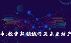  加密货币：投资新领域还是未来财产的革命？