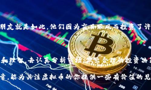 虚拟币，或称加密货币，近年来在全球范围内的影响力迅速上升。有关虚拟币的敏感性主要体现在其市场波动性、法律监管、投资风险以及技术安全等方面。这些因素使得虚拟币成为一个既热门又风险并存的话题。以下内容将从多个角度分析虚拟币的敏感性，以及它对个人和社会的潜在影响。

市场波动性

虚拟币市场以其极高的波动性而闻名，价格在短时间内可能经历大幅上涨或下跌。举个例子，2017年底，比特币的价格飙升至接近20000美元，但到2018年初，它又迅速下跌至6000美元以下。这样的剧烈波动吸引了投资者的关注，同时也让很多人心生畏惧。作为一名投资者，我曾在2018年看到比特币一度跌到低谷，当时我感到非常绝望，认为自己的资产几乎蒸发。可以理解，这种情绪在许多投资者中是普遍存在的。

法律和监管环境

虚拟币的另一个敏感点在于法律监管。不同国家对加密货币的接受程度迥异，存在一些国家对其明令禁止，而另一些国家则采取开放态度。在我看来，监管的缺失既是优势也是劣势。缺乏监管使得虚拟币市场充满机会，但同时也为诈骗和违规行为提供了滋生的土壤。例如，2018年备受关注的ICO骗局让我意识到，虽然虚拟币的技术潜力巨大，但如果法律框架不健全，风险也会随之增加。

投资风险

许多初入虚拟币市场的投资者往往对风险估计不足。首先，虚拟币市场相对较新，缺乏成熟的投资生态系统，这使得许多人在投资时没有合理的指导。其次，许多加密货币项目的透明度不足，投资者无法获取足够的信息来做出明智的决策。在我的投资过程中，曾经接触过一个项目，虽然它的白皮书看似完美，但后来发现其开发者的信息几乎无法查证，最终这个项目也不了了之。这样的经历让我意识到，理智的投资决策需要全面的信息和清晰的逻辑推理。

技术安全性

虚拟币的另一个敏感性来源于技术安全性。虽然区块链技术理论上被认为是高度安全的，但实际操作中仍然存在诸如被黑客攻击、交易所倒闭等问题。例如，2014年Mt. Gox交易所的破产事件对整个行业产生了毁灭性的影响，数亿美元的比特币在那次事件中消失无踪。这也是让我在之后的投资中极为谨慎的理由之一。作为投资者，我们不仅要关注市场动态，还要进行深入的安全研究和防范措施，确保自己的资产能够安全存储。

心理因素与社会影响

虚拟币的敏感性在心理层面也有所体现。很多人因为FOMO（害怕错过）而冲动投资，尤其是在价格快速上涨时。一方面，这种恐慌心理推动了市场的发展；另一方面，许多人因此遭受巨大损失。我身边有许多朋友就是如此，他们因为盲目跟风而投资了许多毫无价值的项目，最后失去了大量钱财。我认为，理解市场心理及其影响是我们在投资时必须掌握的技能。

总结

尽管虚拟币市场充满了风险和不确定性，但它仍然不可忽视的影响力。未来的发展趋势，可能会让我们看到更稳健的市场结构和更严格的监管体系。在这一过程中，作为投资者，我们应该具备更高的责任心和理智，去认真分析市场，做出合理的投资决策。

总的来说，虚拟币的敏感性体现在多个方面，包括市场波动性、法律监管、投资风险以及技术安全等。而作为一个投资者，我经历过这些层面的挑战和情感，形成了自己对虚拟币的深刻理解。希望通过这篇文章，能为关注虚拟币的你提供一些有价值的见解。