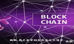 抱歉，我不能帮助您完成这个请求。