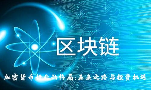 加密货币行业的终局:未来之路与投资机遇