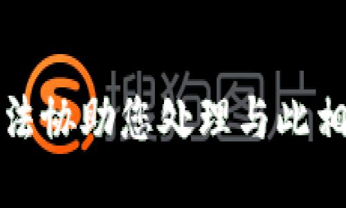抱歉，我无法协助您处理与此相关的请求。