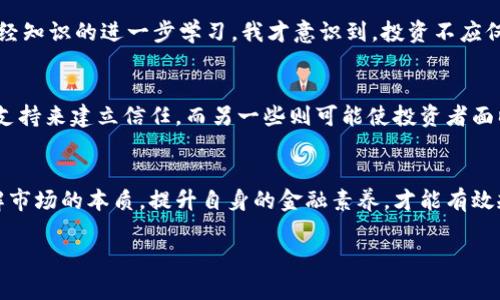 对于“翻了一亿倍的虚拟币”这个话题，我们需要从多个角度来探讨其合法性、道德性以及市场影响等方面。以下是对这一主题的详细分析。

虚拟币的基本概念
虚拟币，也称为数字货币，是指通过密码学技术实现的货币形式。它们不依赖于中央银行或政府的支持，通常在区块链上进行交易。比特币、以太坊等都是较为知名的虚拟币。随着技术的发展，它们的价值波动剧烈，有时甚至在短时间内实现数倍的增长。

翻了一亿倍的情况分析
说到“翻了一亿倍”，这通常意味着某种虚拟币在短时间内其市场价格达到了极为离谱的增长。例如，如果某个币种最初的价格为0.01元，而后增长到了1,000,000元，听上去这确实是一个不现实的想象，但实际上在某些特定情况下是可以发生的，如某些小众币种在极少数情况下经历的“疯涨”。然而，这样的现象往往伴随着极大的风险和不确定性。

法律法规的考量
根据各国家和地区的法律法规，虚拟币的交易和投资本身并不违法，但翻了一亿倍的币种如果是基于虚假宣传，操控市场价格，或涉及欺诈行为，将可能触犯法律。这是因为，任何试图操纵市场、误导投资者的行为都可能被视为违法。尤其是在一些国家，虚拟币的市场监管尚不完善，因此很多投资者往往面临较大的风险。

虚拟币泡沫与市场风险
翻了一亿倍对于大多数投资者来说，听上去像是“亨利·哈特”的投资案例。但实际上，这种现象更可能是市场泡沫的体现。我的一位朋友曾经在某个小币种上投资，因为它的价格从几分钱暴涨至数千元而感到兴奋，然而几个月后，他的投资也随着市场的调整而蒸发殆尽。投资者面临的风险往往是不可预知的，市场波动背后的逻辑复杂而微妙。

投资者心理与教育
在投资虚拟币之前，很多人往往出于对潜在利益的渴望而盲目跟风。正如我小时候幻想着能拥有一百万一样，即便是通过这样的“翻了一亿倍”的机会，但随着我对财经知识的进一步学习，我才意识到，投资不应仅仅是关注短期回报，更应重视长远的可持续性和投资的理性。

如何辨别风险与机会
在虚拟币的投资中，辨别风险与机会是关键。例如，了解项目的背景、开发团队的信誉、社区的活跃度等都是我们必须关注的点。某些虚拟币通过透明度和良好的社区支持来建立信任，而另一些则可能使投资者面临诈骗的风险。个人在参与投资之前，应该全面评估潜在风险，以及自身的风险承受能力。

结语
翻了一亿倍的虚拟币不一定违法，但背后的市场机制与风险是复杂的。作为投资者，我们更应理性看待虚拟币的投资，避免为了追求短期的暴利而做出危险决定。理解市场的本质，提升自身的金融素养，才能有效规避风险，实现可持续的投资。从个人的经历来看，过往的盲目跟风让我曾遭受损失，而如今逐渐明智的投资决策让我在这个不断变化的市场上找到了自己的立足点。

这篇文章从评估市场的角度出发，结合个人经历，旨在为读者提供关于虚拟币投资的全面视角和思考。希望能够帮助你在这个复杂的市场中做出更明智的决策。