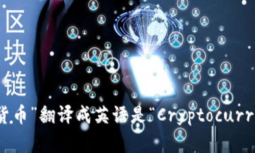 “加密货币”翻译成英语是“Cryptocurrency”。