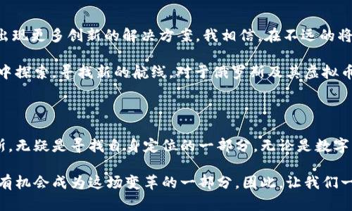 俄罗斯国际虚拟币种：未来金融的新的希望与挑战

俄罗斯, 虚拟币, 国际金融/guanjianci

引言：走进俄罗斯的虚拟币世界

近年来，随着区块链技术的发展和虚拟货币的兴起，全球金融生态正在经历一次前所未有的变革。在这一背景下，俄罗斯的国际虚拟币种逐渐成为投资者和政策制定者关注的焦点。作为一个有着丰富资源和强大技术基础的国家，俄罗斯在虚拟货币领域的探索既充满了希望，也伴随着挑战。

俄罗斯虚拟币的崛起

回想起我小时候对科技的憧憬，我常常幻想着未来的金融交易会是怎样的场景。如今，虚拟币的崛起让我感到这些幻想似乎已经变成了现实。俄罗斯在这场革命中并不甘落后，积极推动国际虚拟币的研发与应用。在这个过程中，有几种主要的虚拟币在国际舞台上逐渐崭露头角，比如俄罗斯的“数字卢布”和一系列由私人企业发布的代币。

数字卢布的诞生

2020年，俄罗斯中央银行开始认真考虑推出“数字卢布”。这一举动旨在推动数字经济的进一步发展，同时增强国家对金融系统的控制。在我的理解中，数字卢布不仅是一种新型货币，它更是国家在面对国际金融竞争时不得不采取的应对策略。

与传统货币不同，数字卢布将允许用户以更加高效和安全的方式进行交易。尤其是在跨境支付方面，其便捷性和速度将大大优于现有的金融系统。这让我想起了我第一次用支付宝进行跨境支付的经历，那种便利感让我意识到，未来的支付方式可能会变得比我们想象中更简单。

私人虚拟币的多样性

除了国家发行的数字卢布，俄罗斯市场上也涌现了许多由私人公司推出的虚拟币。例如，一些企业利用区块链技术发行自己的代币，以吸引投资和非传统融资。在这方面，俄罗斯的创业者们展现出了极大的创新能力与勇气，他们打破了传统界限，试图在全球金融体系中找到属于自己的位置。

我对这些创业者充满了敬畏之情，他们勇敢地迈出了那一步，去探索未知的领域。他们不仅仅是在追寻财富，更是在为推动整个社会的进步而努力。这让我想起了我自己的创业经历，虽然未能成功，但那种勇于探索的精神依然鼓舞着我。

俄罗斯虚拟币的挑战与机遇

尽管俄罗斯在虚拟币领域取得了一些进展，但同时面临的挑战也不容小觑。首先，各国对虚拟币态度不一，尤其是一些西方国家对俄罗斯的虚拟币政策表示了担忧，可能会引发一系列的经济制裁和封锁问题。此外，缺乏明确的监管政策也使得虚拟币市场面临较高的风险。

对于许多持有数字资产的投资者来说，这种监管的不确定性可能成为他们投资决策中的一个重大障碍。与此同时，随着黑客攻击事件的日益增加，安全性问题也成为人们关注的焦点。在这种情况下，如何保护自己的数字资产安全，成为了每个投资者都必须认真思考的问题。

未来展望：俄罗斯的国际虚拟币种能否占据一席之地？

我对未来的想象总是充满希望。虽然俄罗斯在国际虚拟币的竞争中仍有很长的路要走，但凭借其丰富的资源和日益成熟的技术基础，未来可能会出现更多创新的解决方案。我相信，在不远的将来，俄罗斯会在虚拟币的国际舞台上占据一席之地。

回顾我成长的过程中，曾经历过许多转变和变革，惊喜、恐惧、期待交织在一起。虚拟币的发展也许就是这样一种集体经验，我们在一片未知的海洋中探索，寻找新的航线。对于俄罗斯及其虚拟币来说，愿意尝试和不断创新的文化将是其成功不可或缺的一部分。

结语：我们的未来与虚拟币

当我想到未来的金融世界时，心中充满了无限可能。虚拟币的兴起不仅仅是财富的再分配，更是人与人之间联系的重新定义。在这个过程中，俄罗斯，无疑是寻找自身定位的一部分。无论是数字卢布，还是私人企业发行的代币，都代表了一种新的社会实验，试图为我们提供不同的选择。

最后，我想说，虚拟币不仅仅是数字和代码的堆砌，它承载着的是无数人对未来的憧憬与希望。作为投资者、用户甚至只是在旁观的普通人，我们都有机会成为这场变革的一部分。因此，让我们一同期待这条数字之路上，俄罗斯将如何书写自己的辉煌篇章。