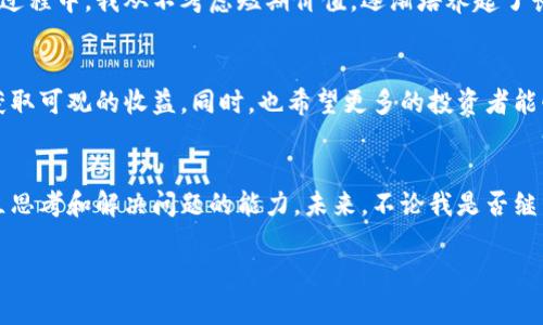 biao ti虚拟币空投前的准备与策略/biao ti  
虚拟币, 空投, 投资策略/guanjianci

引言：为什么关注虚拟币空投？  
随着区块链技术的发展，虚拟币已经成为了一种新的投资形式。其中，空投（Airdrop）作为一种推广手段，越来越受到投资者的关注。许多项目通过空投吸引用户并扩大自己的社区，这是一个让投资者用较低成本获取新币的绝佳机会。而在我了解和参与虚拟币空投的过程中，积累了不少经验和见解，今天我想和大家分享一些关于“虚拟币空投前的准备与策略”的看法。

什么是虚拟币空投？  
简单来说，虚拟币空投是指项目方在特定条件下，向用户进行免费的虚拟货币分发。这种方式不仅能够宣传项目，还能激励用户参与社区活动。有些项目会要求用户持有某种代币，或者进行一些简单的任务，比如转发信息、填写调查问卷等。在这一点上，我想起了第一次参加空投的时候，兴奋得像个孩子，没想到通过几步简单的操作，竟然就能获得价值不菲的代币。

参与空投之前的准备工作  
虽然空投的门槛相对较低，但为了能最大程度地受益，我们在参与之前需要做好一些准备工作：

h41. 确定你的钱包/h4  
首先，你需要一个支持相应区块链的数字钱包。比如，以太坊的空投需要一个以太坊钱包，而一些新兴币种可能只支持特定钱包。在这一过程中，我曾因为选择了不支持空投的冷钱包，错失了几次好的机会。选择一个安全且常用的钱包，方便接收和管理空投的代币，是非常重要的。

h42. 了解项目背景/h4  
在参与空投之前，深入了解项目的背景、团队、白皮书以及社区活跃度是不可忽视的。很多项目在空投时都提供了一些说明资料，精读这些资料能帮助我们判断项目的实力与前景。我记得有次参与了一个貌似很火的项目空投，结果几个月后发现项目团队似乎并没有那么可靠，币种也因此“凉”了，这种经历让我意识到了尽调的重要性。

h43. 参与社区/h4  
大多数空投项目会要求你加入他们的社群，如Telegram群组、Discord服务器等，或者关注他们的社交媒体，积极参与讨论可以提高你获得空投的概率。记得有一次，我在Telegram上主动回答其他用户的问题，项目方竟然对我表示了赞赏，也因此获得了一些额外的空投，参与社群确实能够带来意想不到的收益。

空投参与后的注意事项  
在参与空投后，仍需注意一些问题，以确保我们能够顺利获得代币，并处理好后续事务：

h41. 为防诈骗保护信息/h4  
由于虚拟币行业也充斥着各种诈骗，我的一个朋友就曾因为轻信了“只需支付小额手续费，就能获得大量代币”这种所谓的“空投”而受骗。在参与任何空投时，都要特别小心，不要随意泄露私钥、助记词等重要信息，个人信息的保护绝对是首要任务。

h42. 定期检查账户/h4  
有些空投代币在发放后会有解锁期，及时查看自己的钱包状态与各类新闻公告，可以让我们更好地把握买卖时机。我有一个习惯，就是每周都会查看钱包，确保所有的空投都是正常到账，有时候甚至能赶上不错的卖出时机。

h43. 保持耐心，有意识地学习/h4  
虚拟币空投并不是投资的最终目的，它更多的是一种获取新币的方式。保持耐心，学会分析市场变化与此类项目背后的机制，有助于未来更好的投资决策。在这个过程中，我从不考虑短期价值，逐渐培养起了长期的投资眼光，同样也告别了冲动决策的习惯。

总结：空投的未来展望  
虚拟币空投作为一种创新的市场推广方式，前景依然广阔。虽然当下空投项目的质量参差不齐，但我相信，只要我们认真筛选、坚持学习，依然可以在这个领域中获取可观的收益。同时，也希望更多的投资者能够意识到，虚拟币投资的风险与机会并存，唯有不断提升自身的分析能力与学习能力，才能在这个快速变化的市场中立于不败之地。

个人感悟  
回顾我参与虚拟币空投的整个过程，既有如儿童般的兴奋与期待，也有因为失误而感到懊恼、遗憾的经历。在这个行业中，我不仅收获了财富的增长，更培养了独立思考和解决问题的能力。未来，不论我是否继续参与空投，都将珍视这段经历带来的成长。

总之，虚拟币空投不仅是获取新币的机会，更是学习和成长的过程。期待与你们分享我的更多经历，也希望大家在这个充满变化的市场中能取得丰硕的果实。