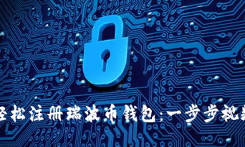 如何轻松注册瑞波币钱包：一步步视频指南