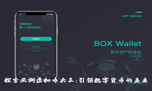 探索亚洲虚拟币大王：引领数字货币的未来
