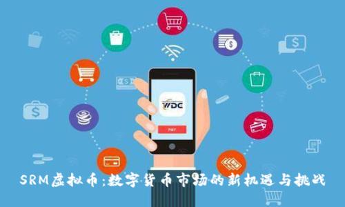 SRM虚拟币：数字货币市场的新机遇与挑战