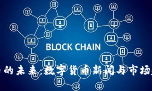 加密货币的未来：数字货币新闻与市场趋势分析