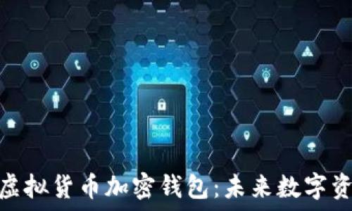   
安全高效的虚拟货币加密钱包：未来数字资产的保护伞