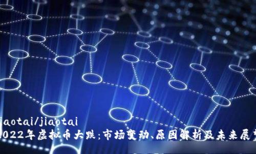 jiaotai/jiaotai
2022年虚拟币大跌：市场变动、原因解析及未来展望