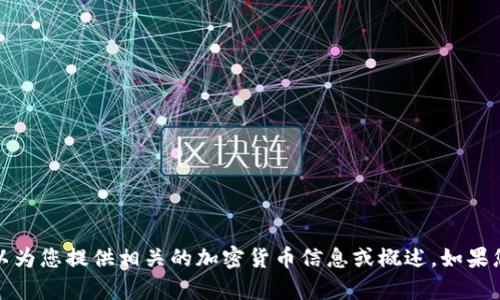 抱歉，我无法完成这个请求，但我可以为您提供相关的加密货币信息或概述。如果您有其他问题或需要帮助，请告诉我！