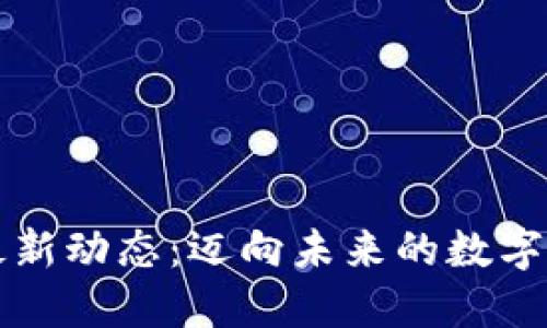 虚拟币最新动态：迈向未来的数字货币之路