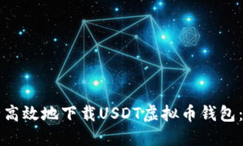 如何安全高效地下载USDT虚拟币钱包：全面指南