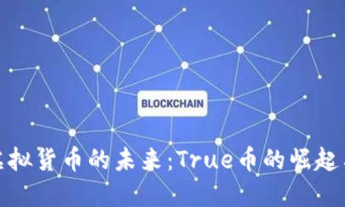 深入探讨虚拟货币的未来：True币的崛起与发展机会