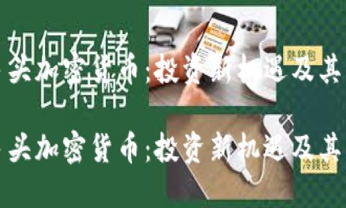 比特币多头加密货币：投资新机遇及其未来发展

比特币多头加密货币：投资新机遇及其未来发展