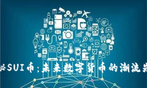 揭秘SUI币：未来数字货币的潮流先锋