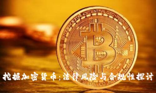 挖掘加密货币：法律风险与合规性探讨