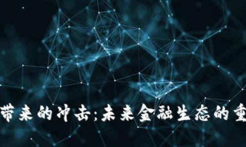 加密货币带来的冲击：未来金融生态的重塑与挑战