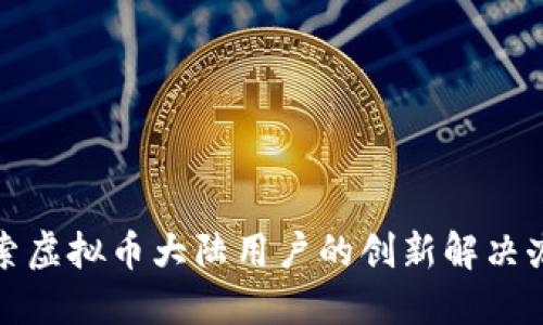 探索虚拟币大陆用户的创新解决办法