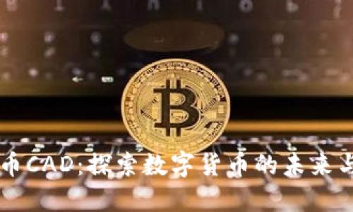 虚拟币CAD：探索数字货币的未来与潜力