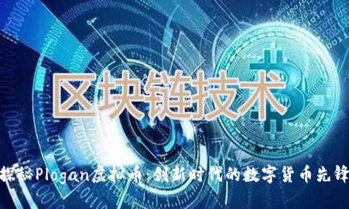 探秘Plogan虚拟币：创新时代的数字货币先锋
