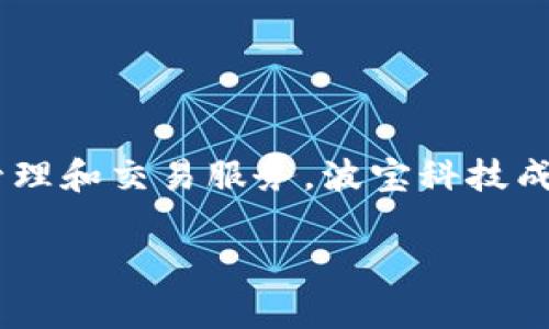 波宝钱包是由中国公司波宝科技（Bobo Technologies）开发的一款数字钱包应用。它的主要功能是为用户提供安全、便捷的数字资产管理和交易服务。波宝科技成立于2017年，旨在利用区块链技术推动数字货币的普及与应用。波宝钱包凭借其用户友好的界面和强大的功能，迅速吸引了大量用户。

如果你有兴趣了解波宝钱包的更多信息或者有其他相关问题，请告诉我！
