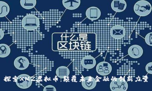 探索XMZ虚拟币：颠覆未来金融的创新力量