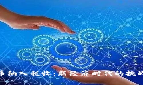 加密货币纳入税收：新经济时代的挑战与机遇