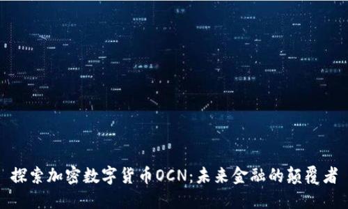 探索加密数字货币OCN：未来金融的颠覆者