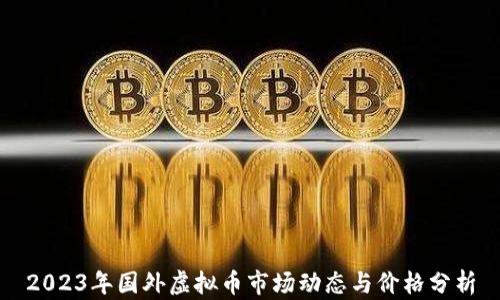
2023年国外虚拟币市场动态与价格分析